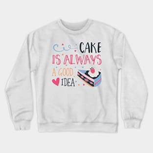 Cake is Always a Good Idea Crewneck Sweatshirt